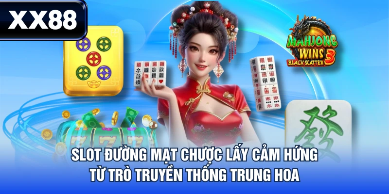 Slot Đường Mạt Chược lấy cảm hứng từ trò truyền thống Trung Hoa